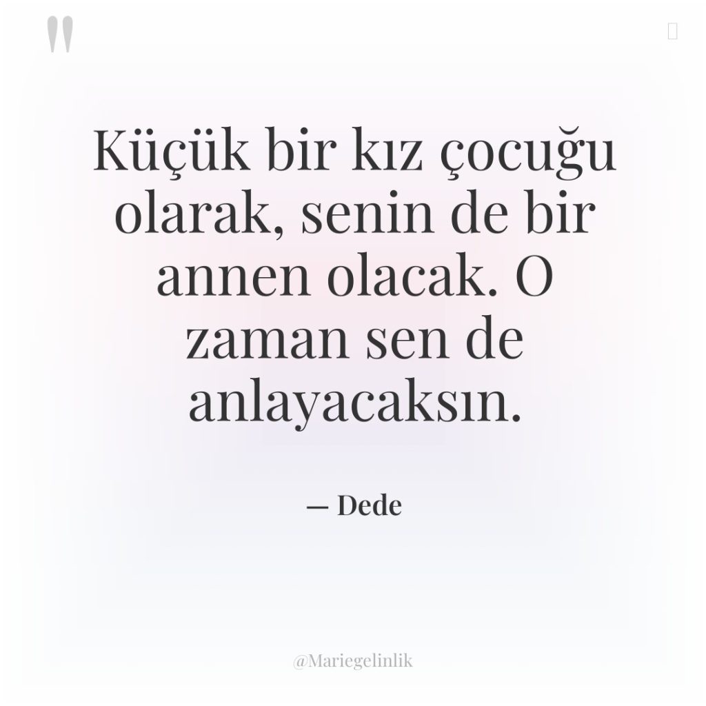 Küçük bir kız çocuğu olarak, senin de bir annen olacak….