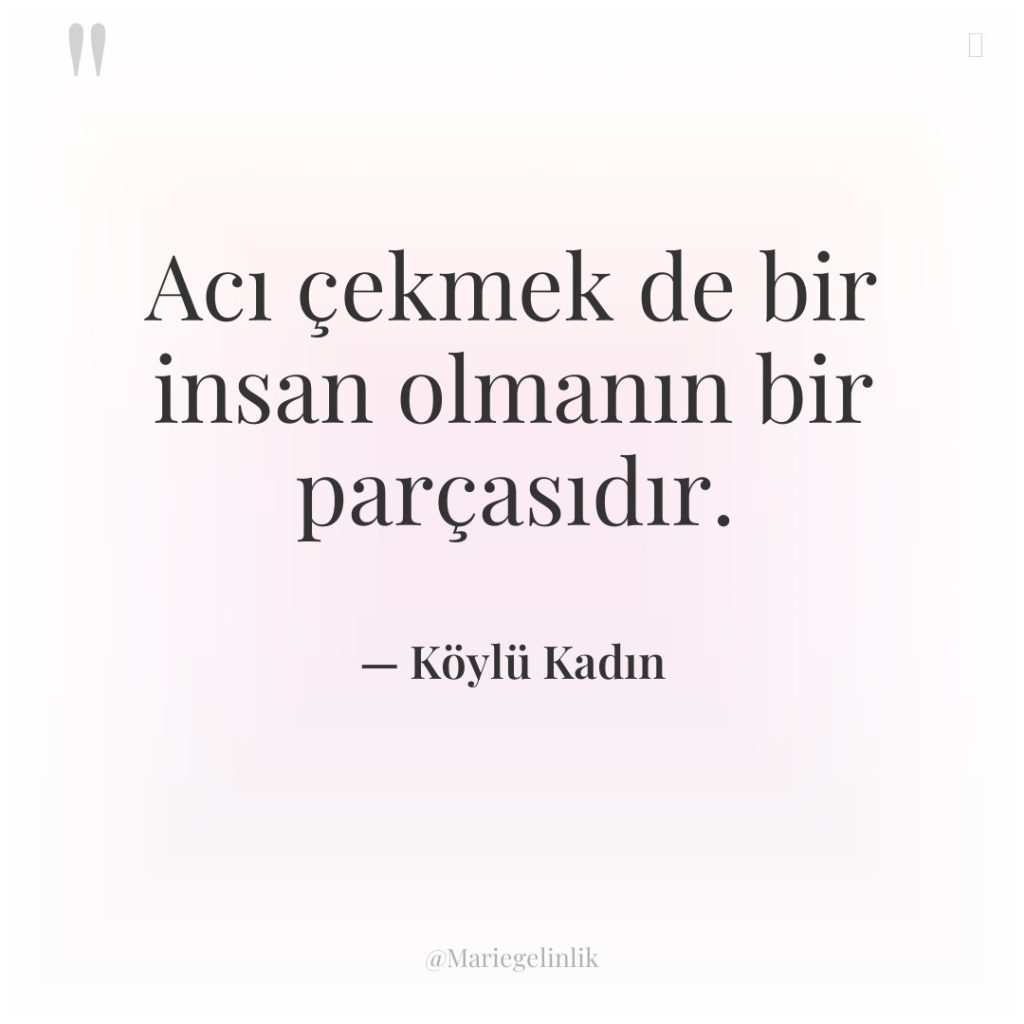 Acı çekmek de bir insan olmanın bir parçasıdır.