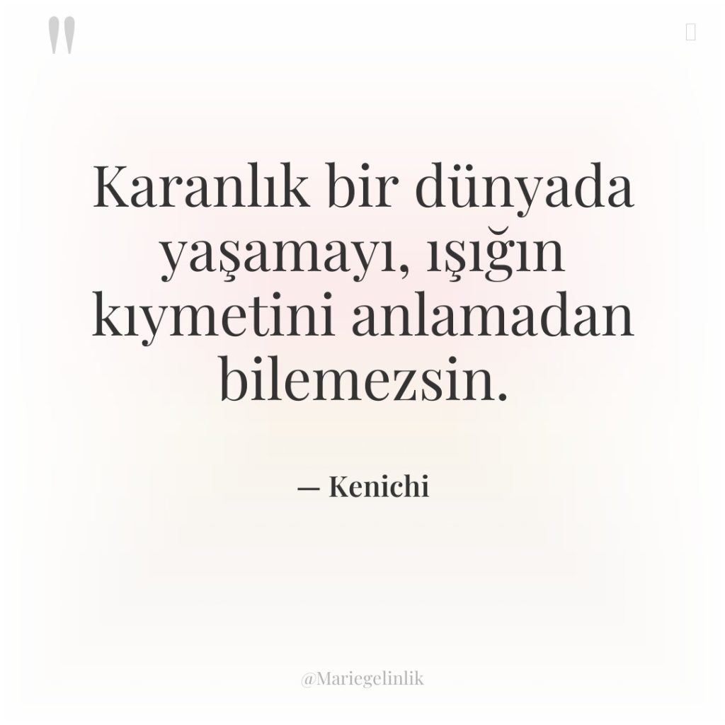 Karanlık bir dünyada yaşamayı, ışığın kıymetini anlamadan bilemezsin.