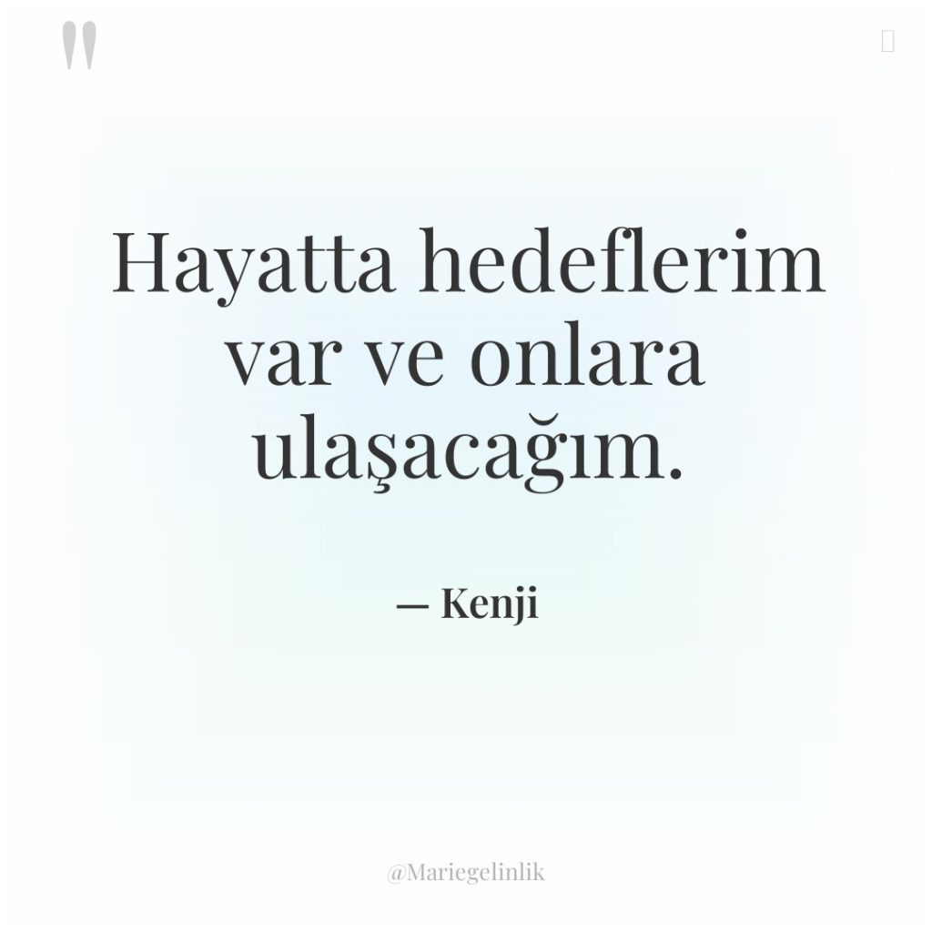 Hayatta hedeflerim var ve onlara ulaşacağım.