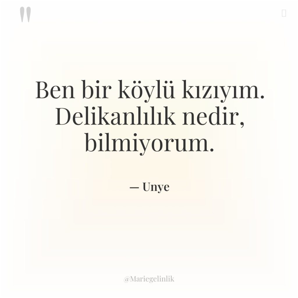 Ben bir köylü kızıyım. Delikanlılık nedir, bilmiyorum.