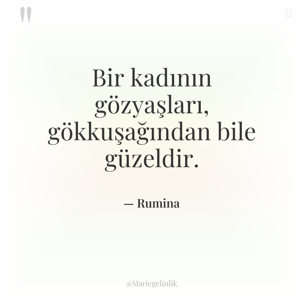 Bir kadının gözyaşları, gökkuşağından bile güzeldir.