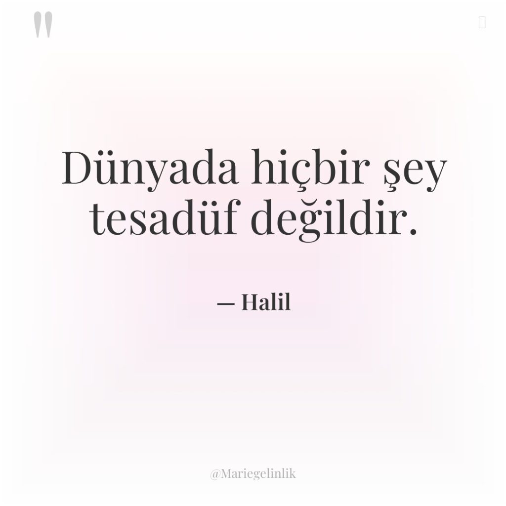 Dünyada hiçbir şey tesadüf değildir.