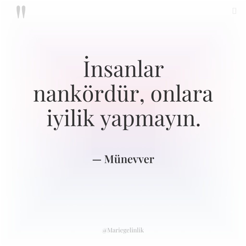 İnsanlar nankördür, onlara iyilik yapmayın.