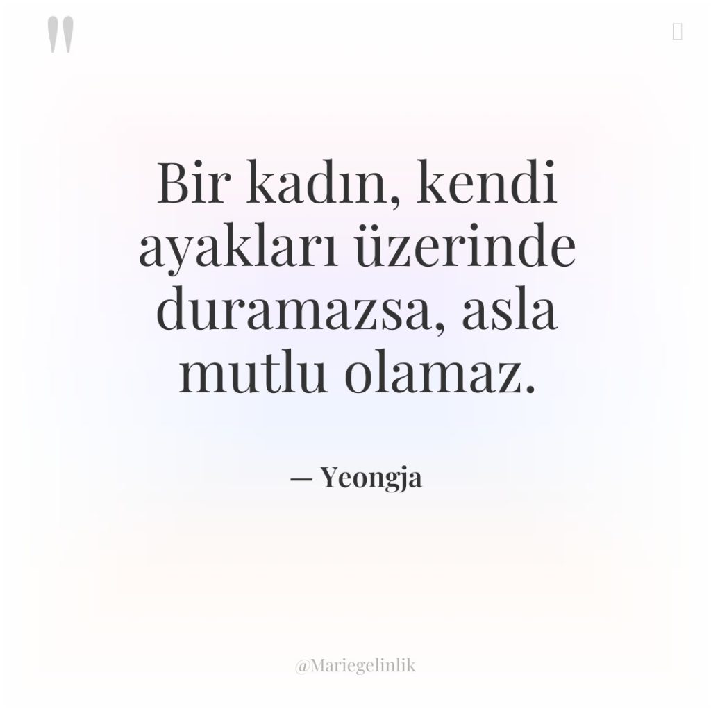 Bir kadın, kendi ayakları üzerinde duramazsa, asla mutlu olamaz.