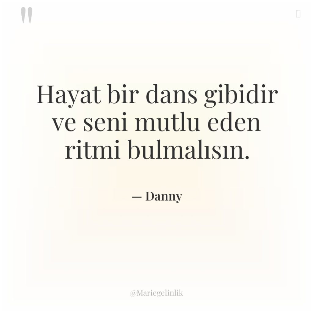 Hayat bir dans gibidir ve seni mutlu eden ritmi bulmalısın.