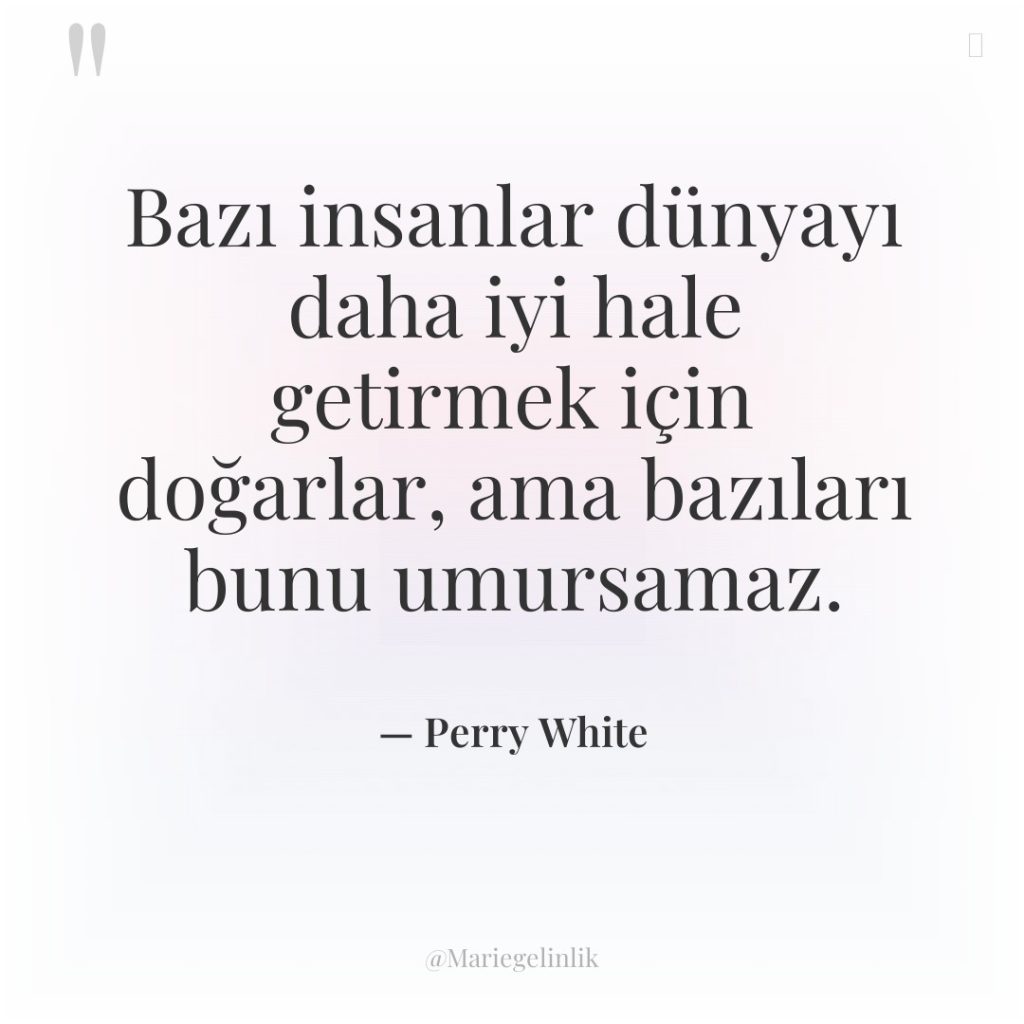 Bazı insanlar dünyayı daha iyi hale getirmek için doğarlar, ama…