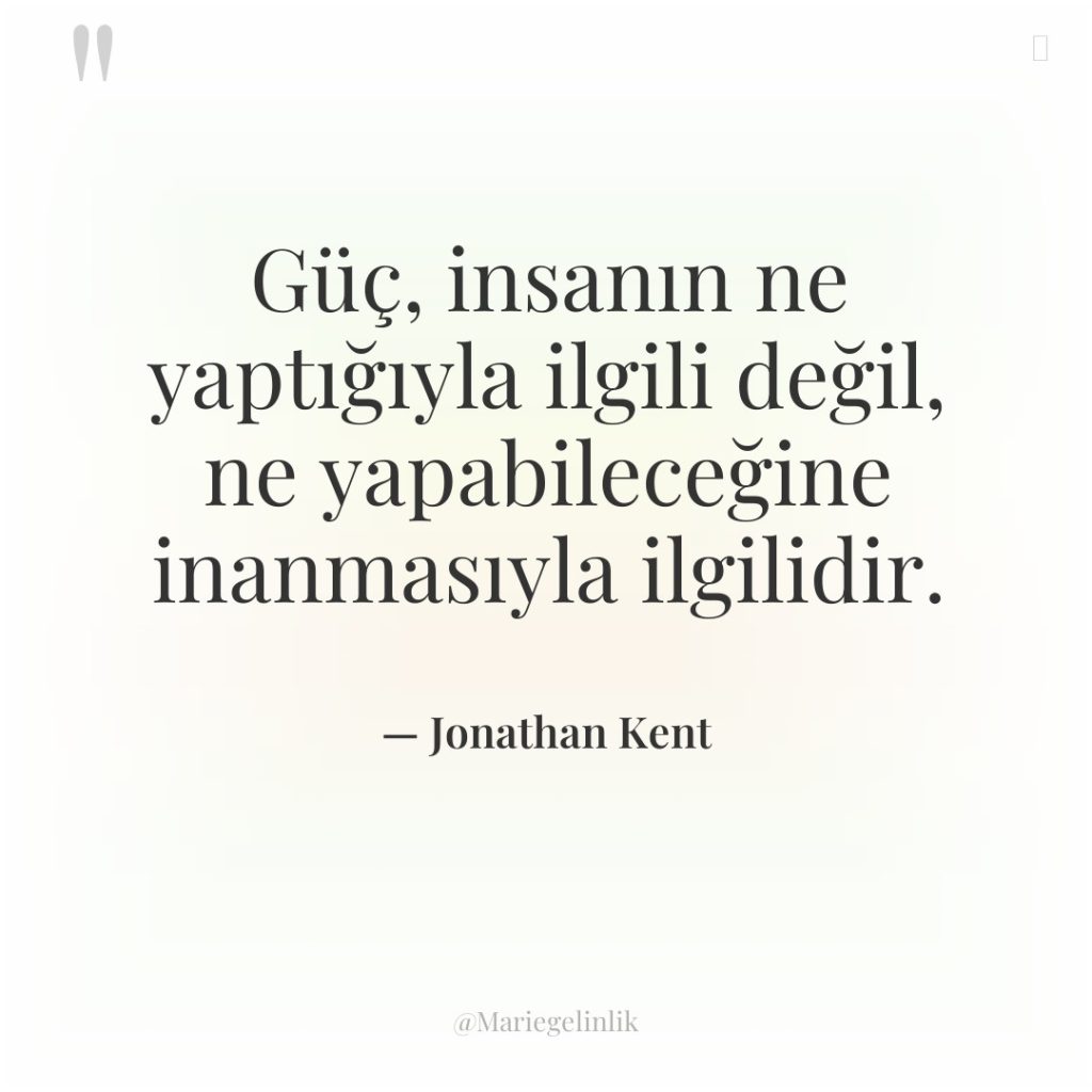Güç, insanın ne yaptığıyla ilgili değil, ne yapabileceğine inanmasıyla ilgilidir.