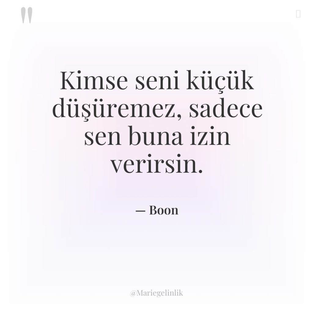 Kimse seni küçük düşüremez, sadece sen buna izin verirsin.