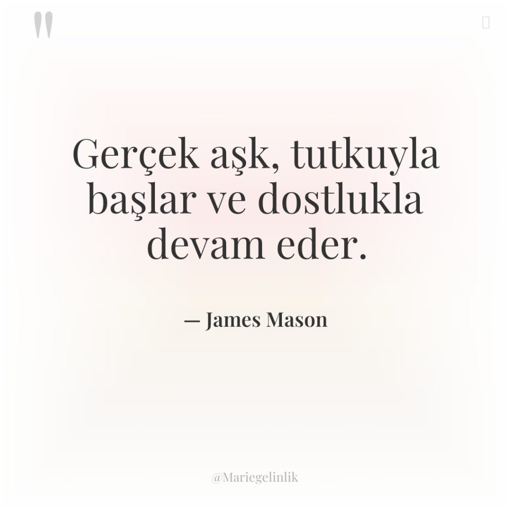 Gerçek aşk, tutkuyla başlar ve dostlukla devam eder.