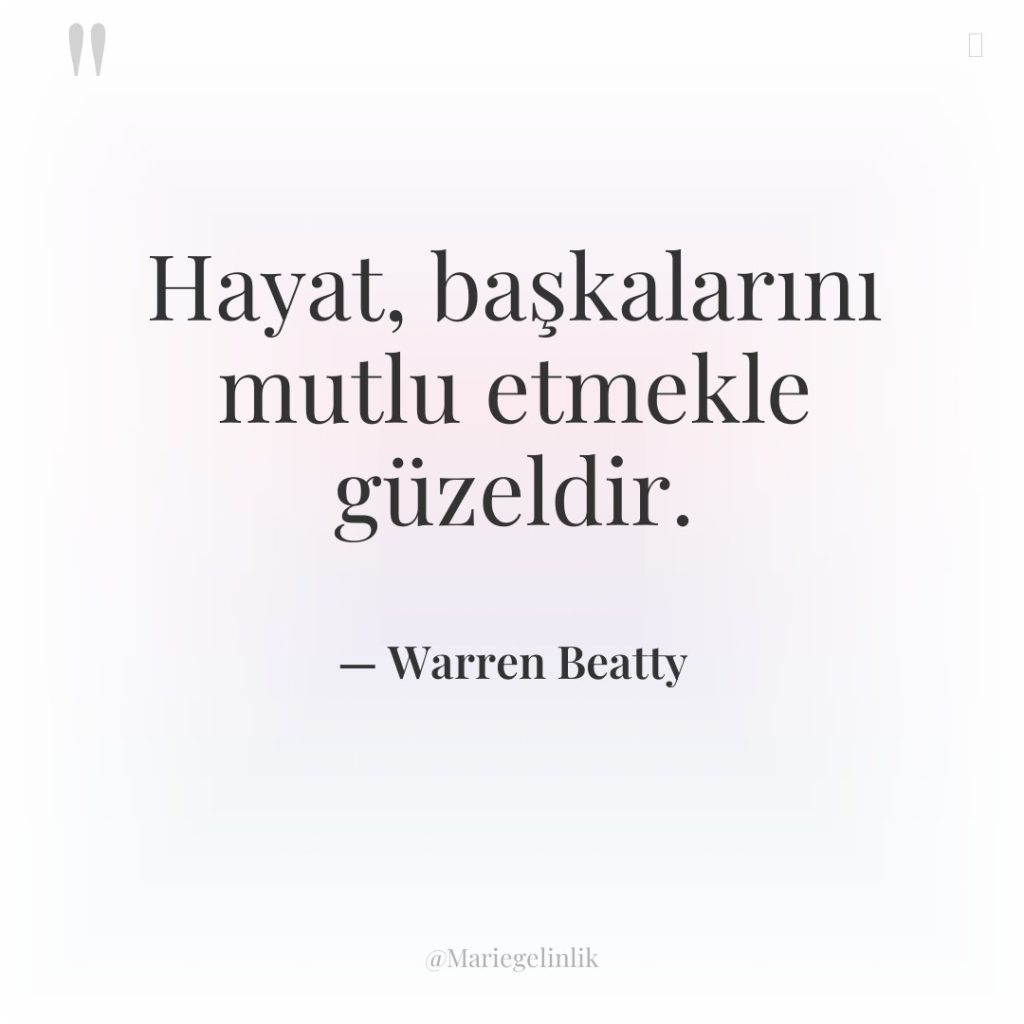 Hayat, başkalarını mutlu etmekle güzeldir.