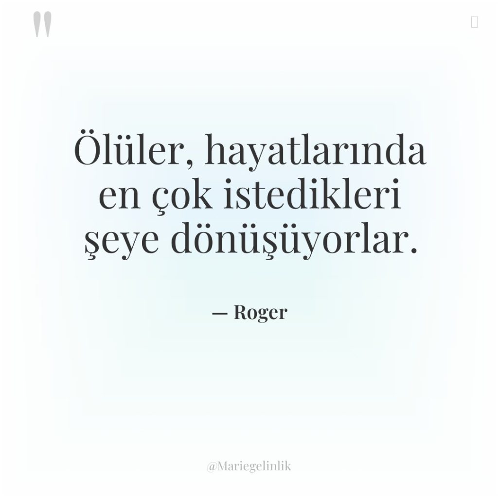 Ölüler, hayatlarında en çok istedikleri şeye dönüşüyorlar.