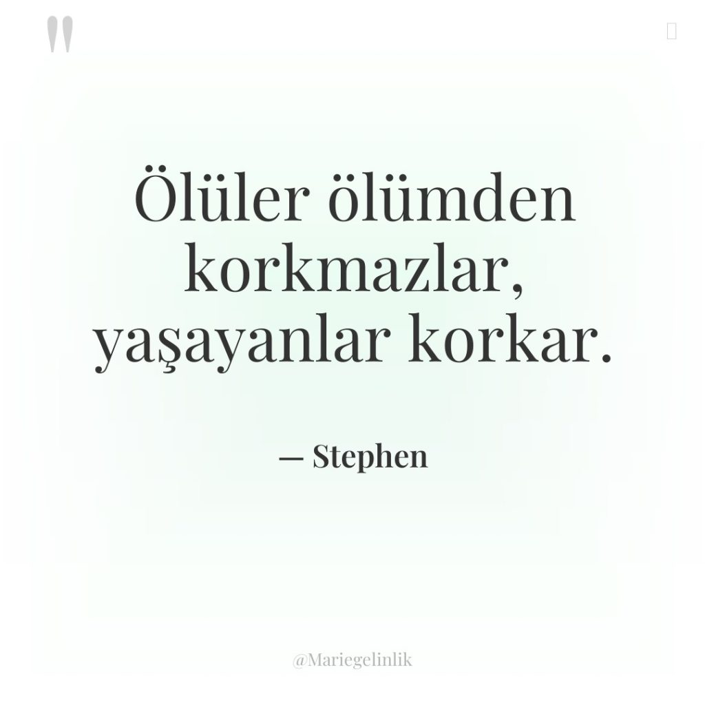 Ölüler ölümden korkmazlar, yaşayanlar korkar.