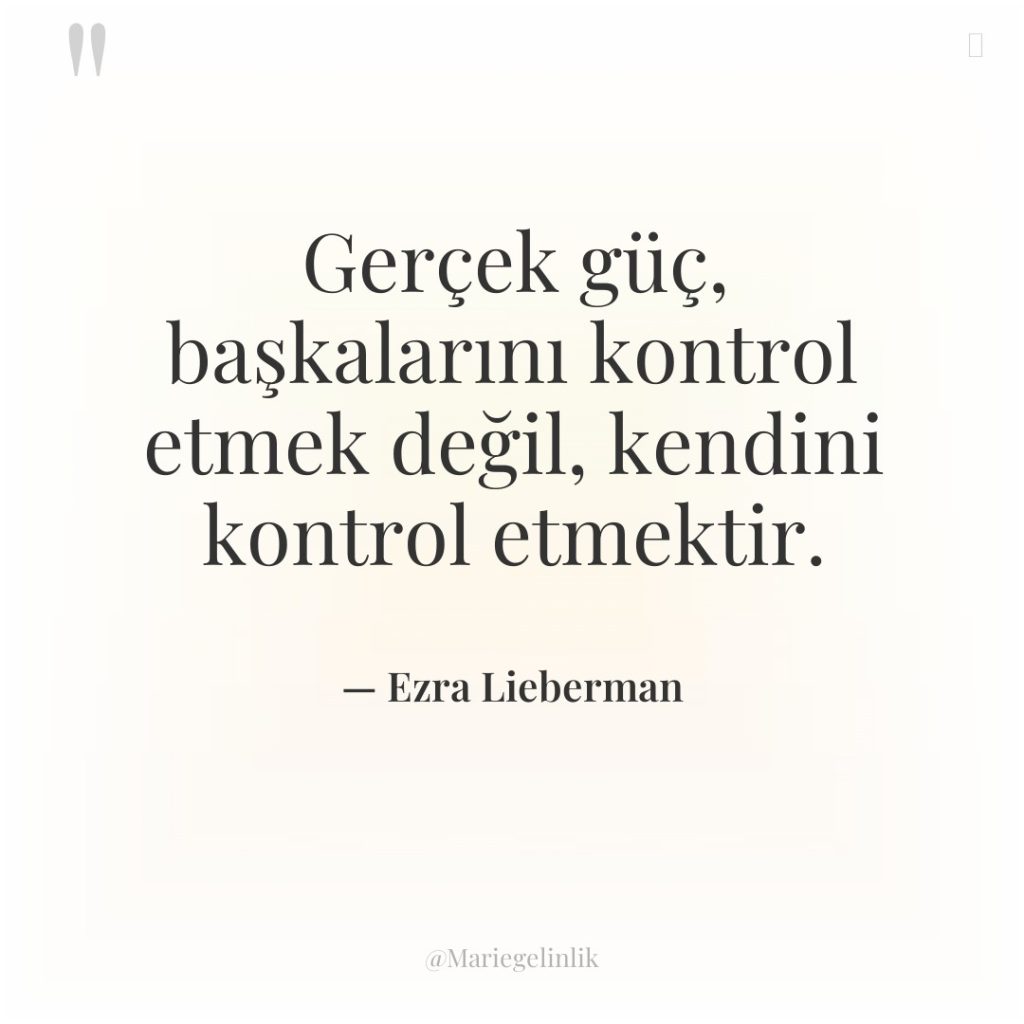 Gerçek güç, başkalarını kontrol etmek değil, kendini kontrol etmektir.