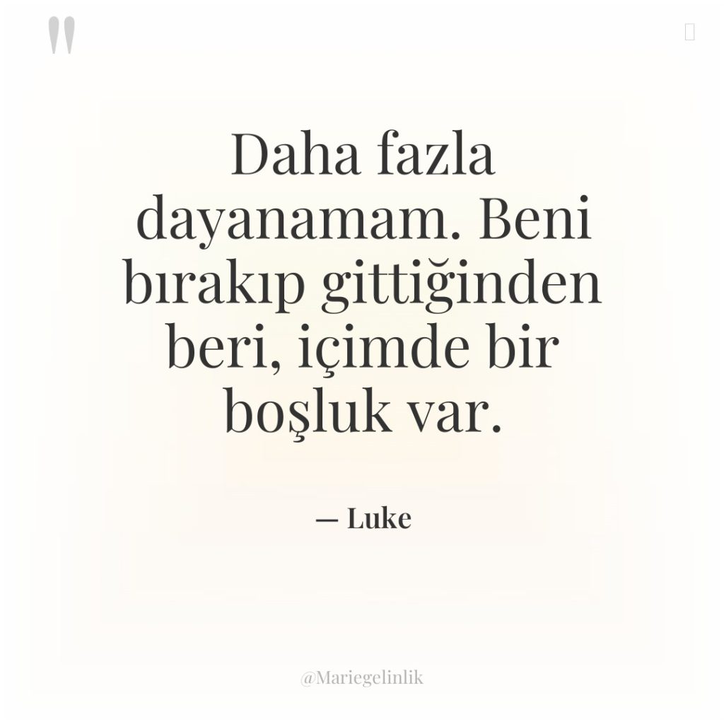 Daha fazla dayanamam. Beni bırakıp gittiğinden beri, içimde bir boşluk…