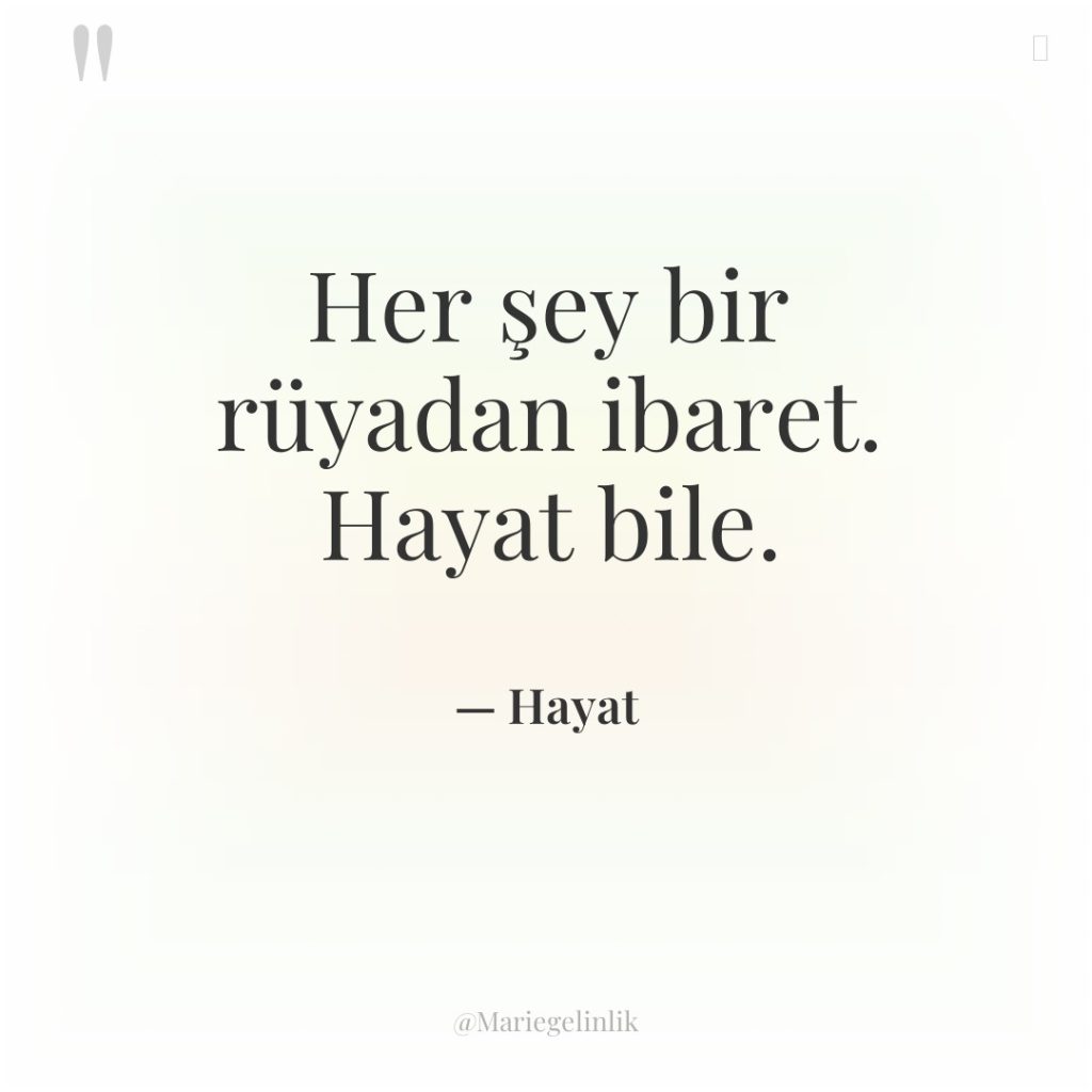 Her şey bir rüyadan ibaret. Hayat bile.