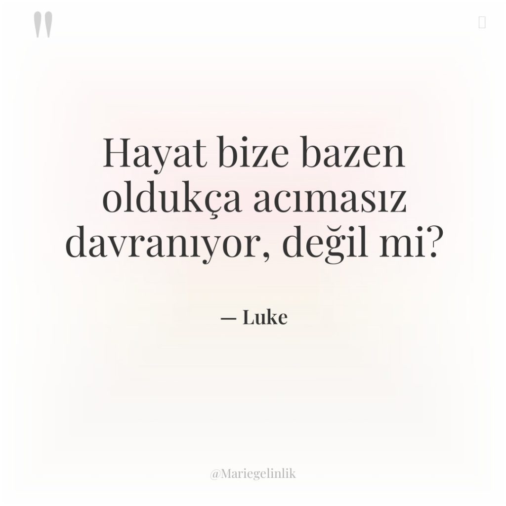 Hayat bize bazen oldukça acımasız davranıyor, değil mi?