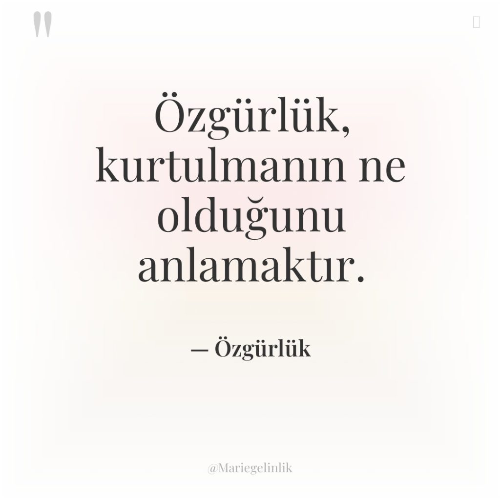 Özgürlük, kurtulmanın ne olduğunu anlamaktır.