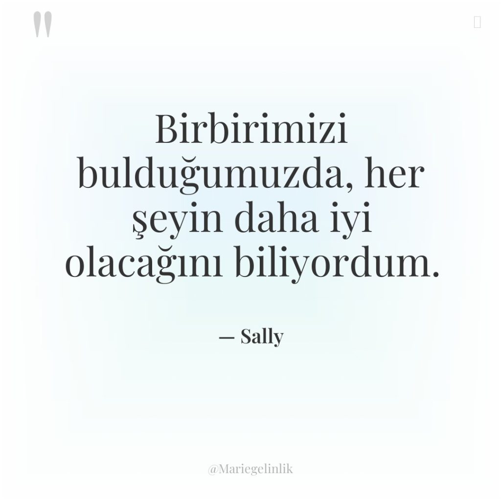 Birbirimizi bulduğumuzda, her şeyin daha iyi olacağını biliyordum.