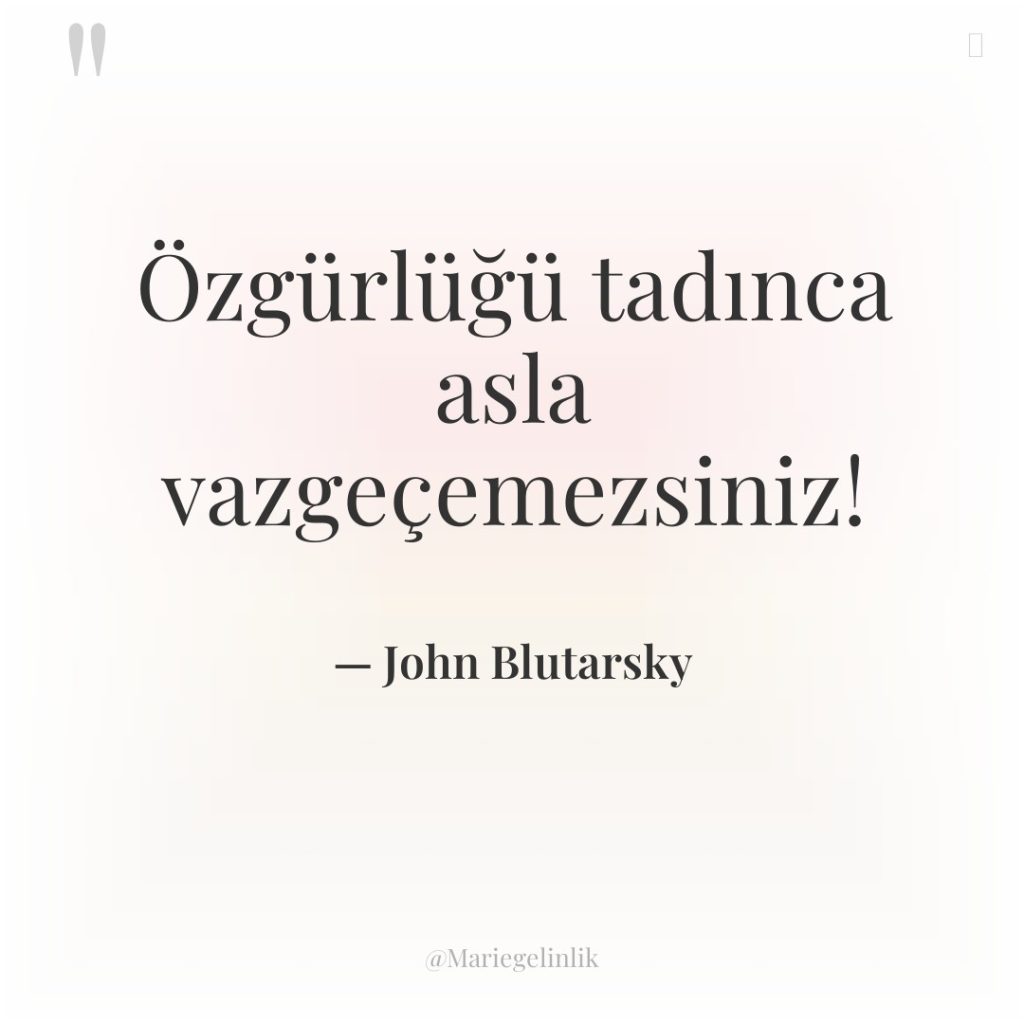 Özgürlüğü tadınca asla vazgeçemezsiniz!