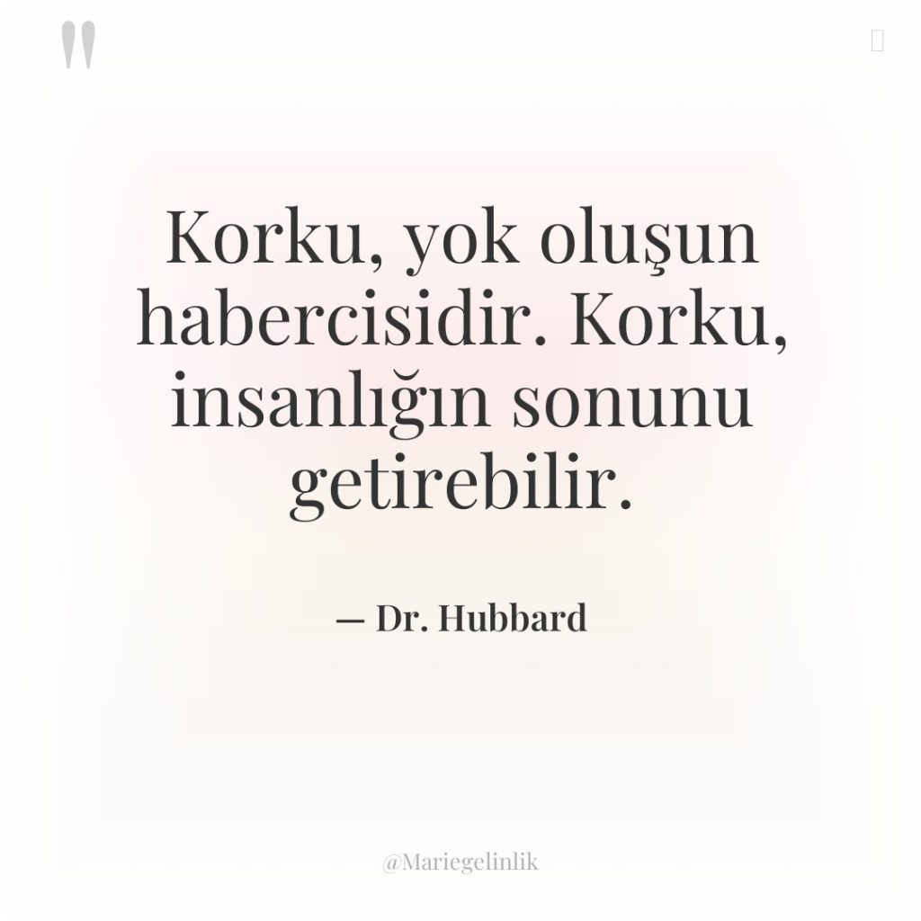 Korku, yok oluşun habercisidir. Korku, insanlığın sonunu getirebilir.