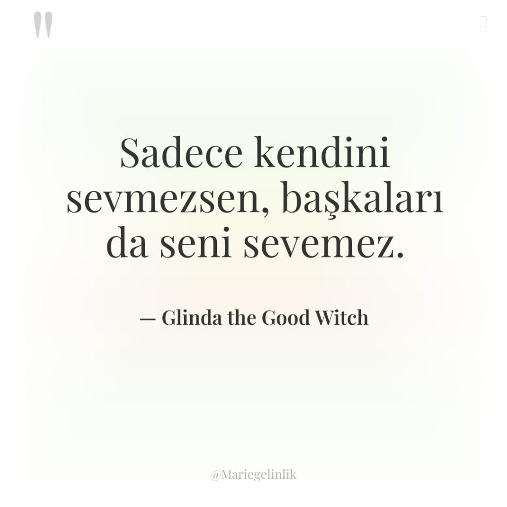 Sadece kendini sevmezsen, başkaları da seni sevemez.