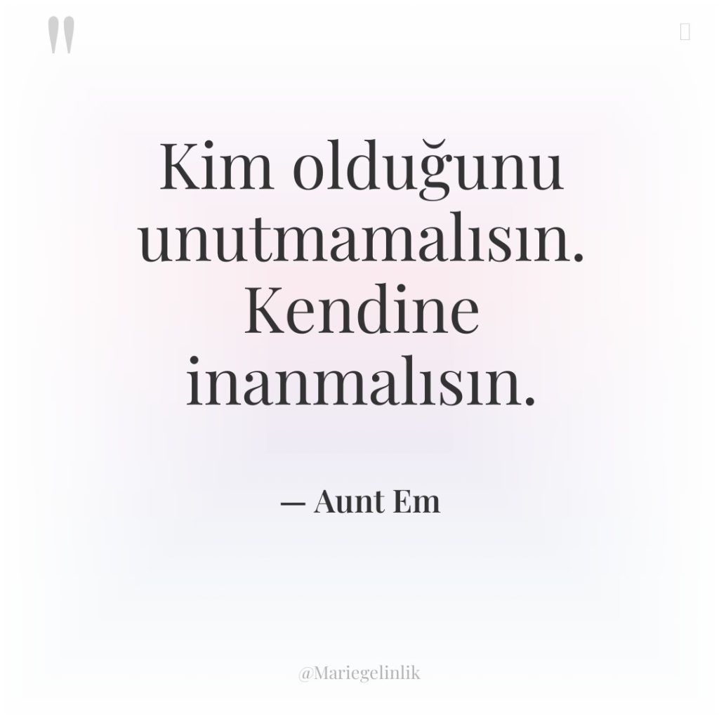 Kim olduğunu unutmamalısın. Kendine inanmalısın.