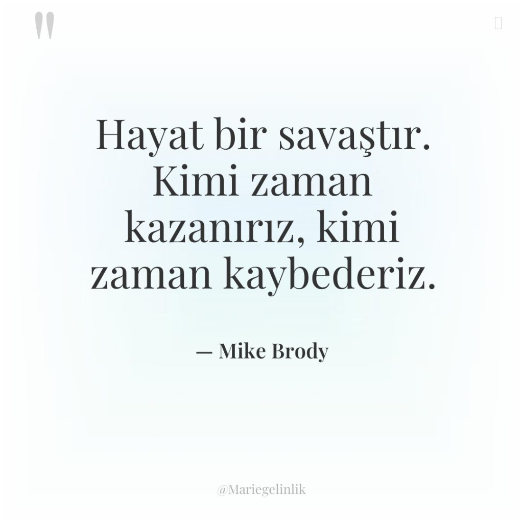 Hayat bir savaştır. Kimi zaman kazanırız, kimi zaman kaybederiz.