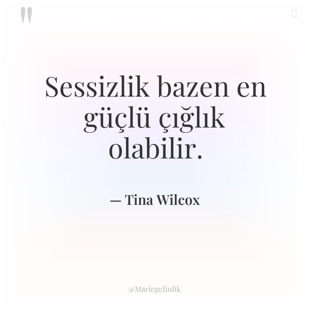 Sessizlik bazen en güçlü çığlık olabilir.