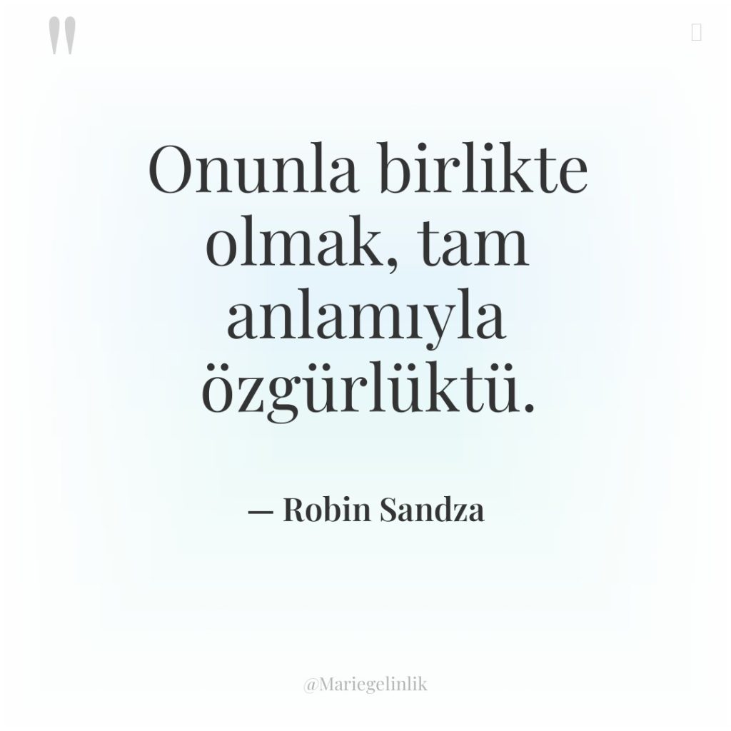 Onunla birlikte olmak, tam anlamıyla özgürlüktü.