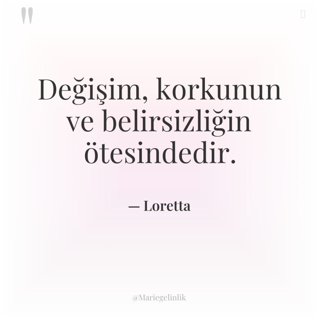 Değişim, korkunun ve belirsizliğin ötesindedir.