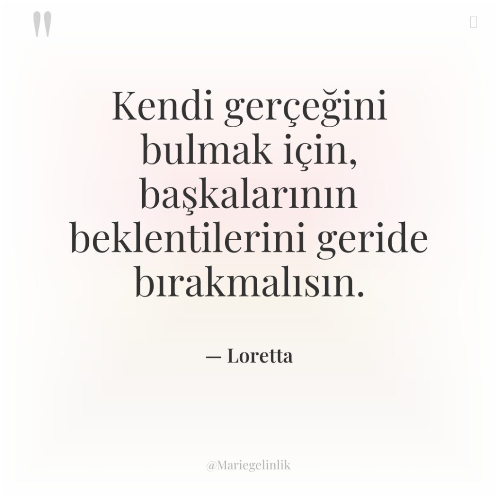 Kendi gerçeğini bulmak için, başkalarının beklentilerini geride bırakmalısın.