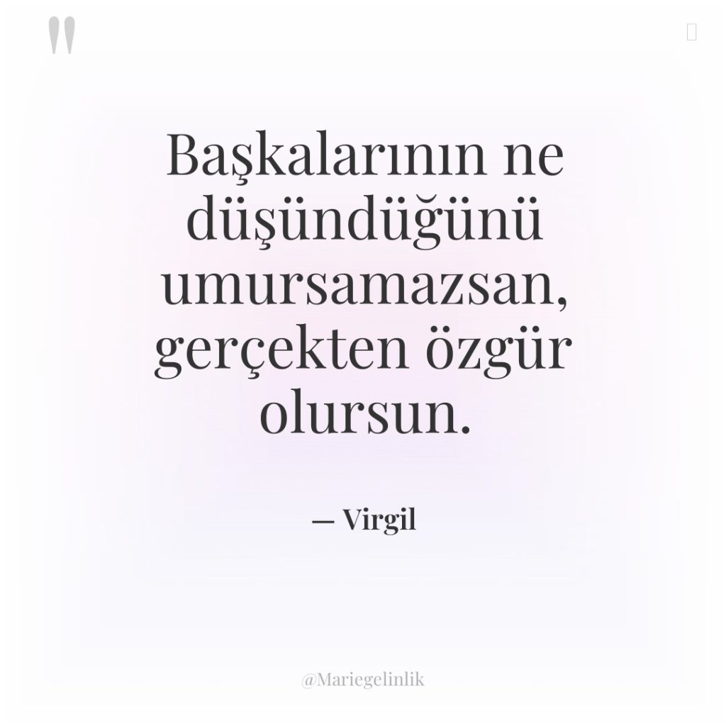 Başkalarının ne düşündüğünü umursamazsan, gerçekten özgür olursun.