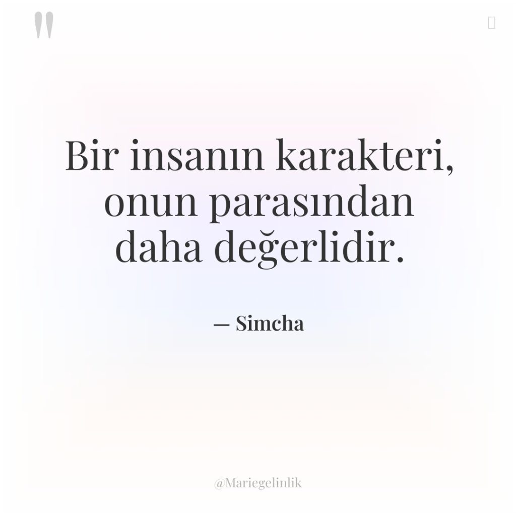 Bir insanın karakteri, onun parasından daha değerlidir.