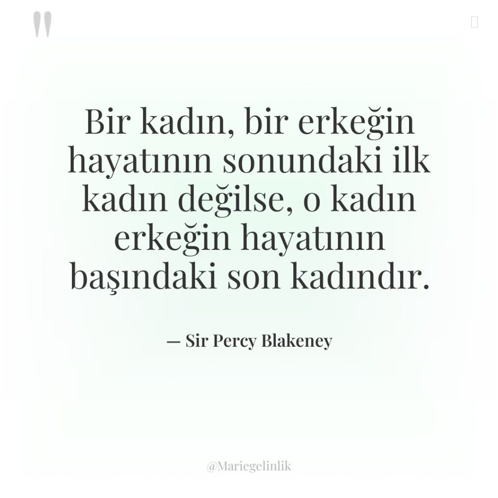 Bir kadın, bir erkeğin hayatının sonundaki ilk kadın değilse, o…