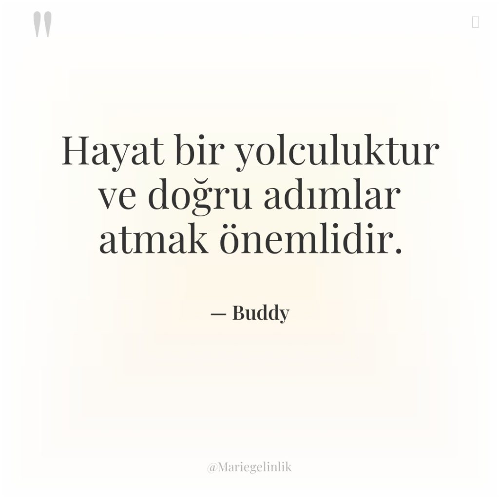 Hayat bir yolculuktur ve doğru adımlar atmak önemlidir.