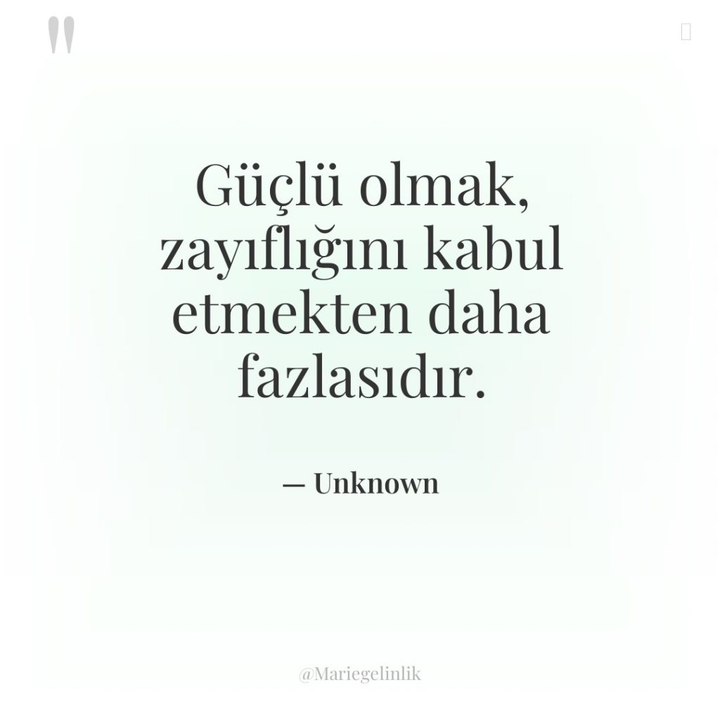 Güçlü olmak, zayıflığını kabul etmekten daha fazlasıdır.
