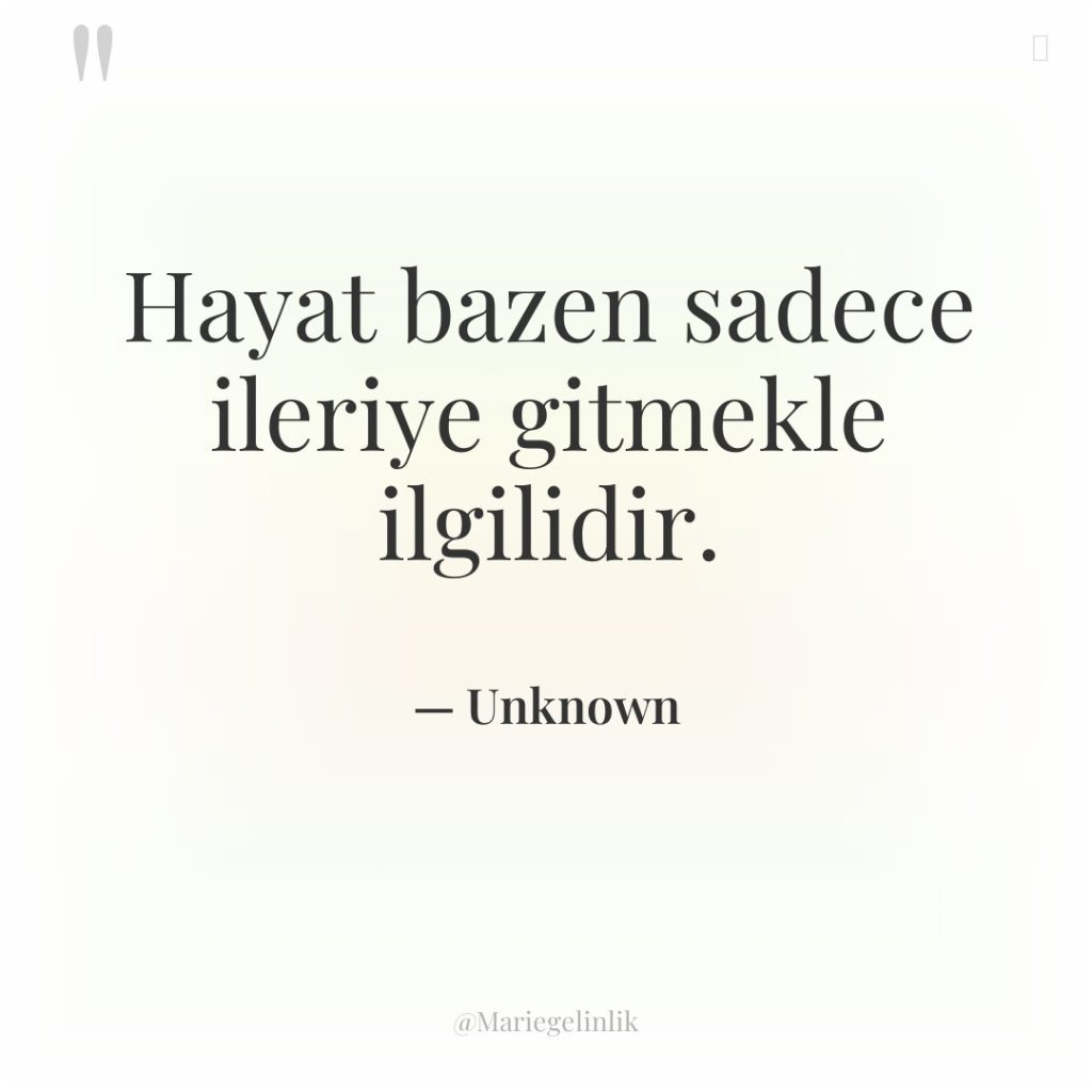 Hayat bazen sadece ileriye gitmekle ilgilidir.