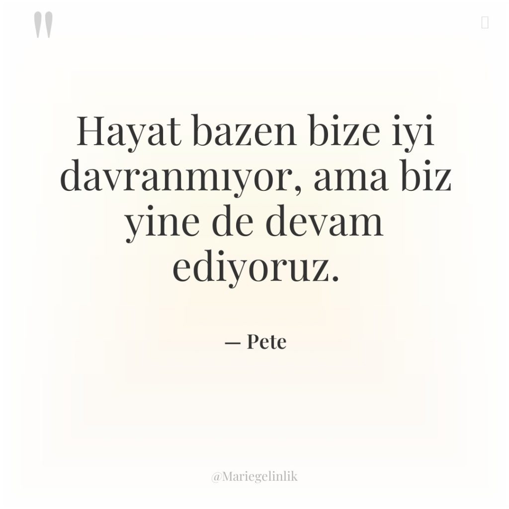 Hayat bazen bize iyi davranmıyor, ama biz yine de devam…