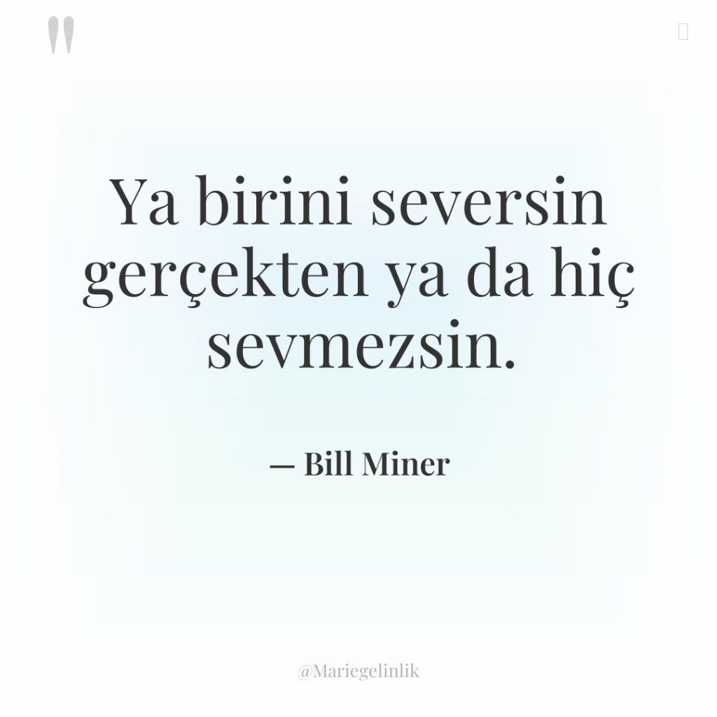 Ya birini seversin gerçekten ya da hiç sevmezsin.