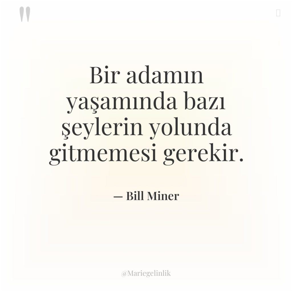 Bir adamın yaşamında bazı şeylerin yolunda gitmemesi gerekir.