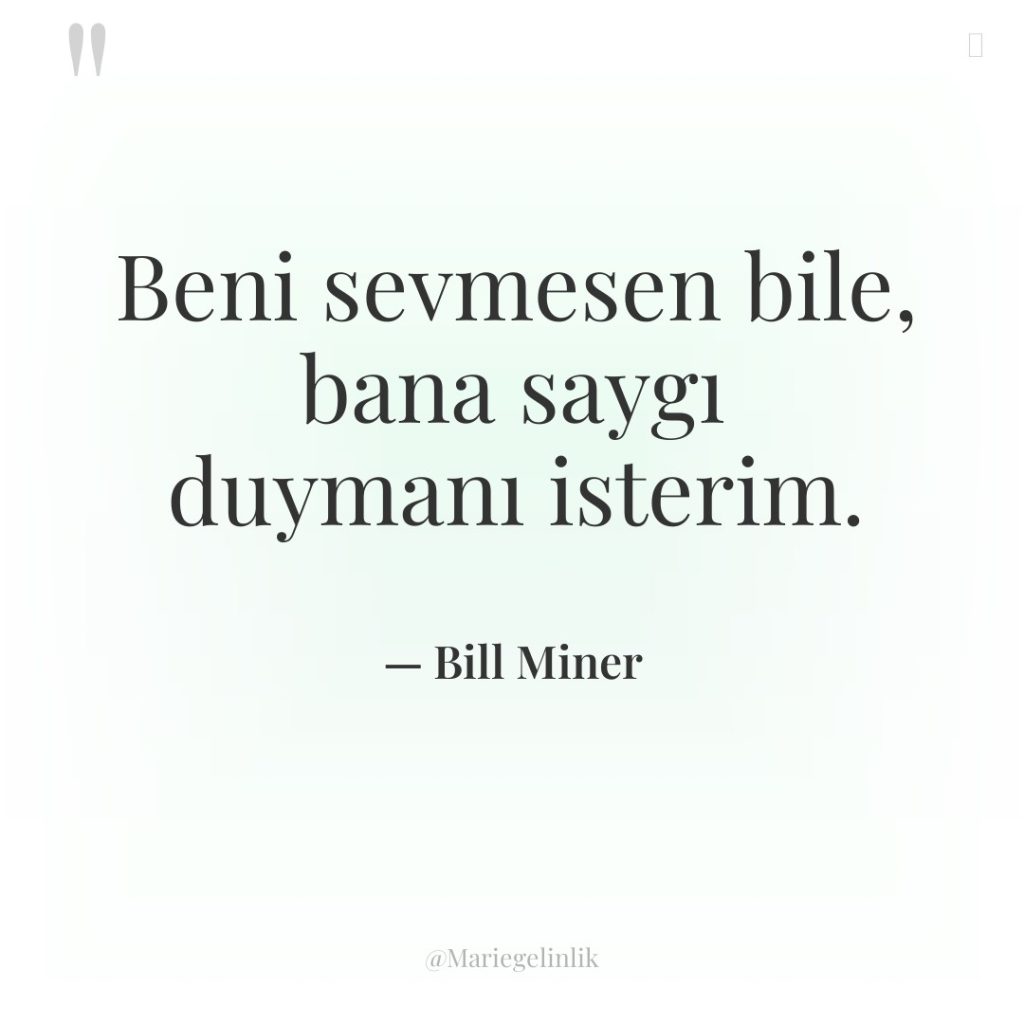 Beni sevmesen bile, bana saygı duymanı isterim.