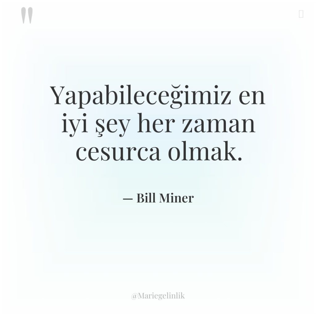 Yapabileceğimiz en iyi şey her zaman cesurca olmak.