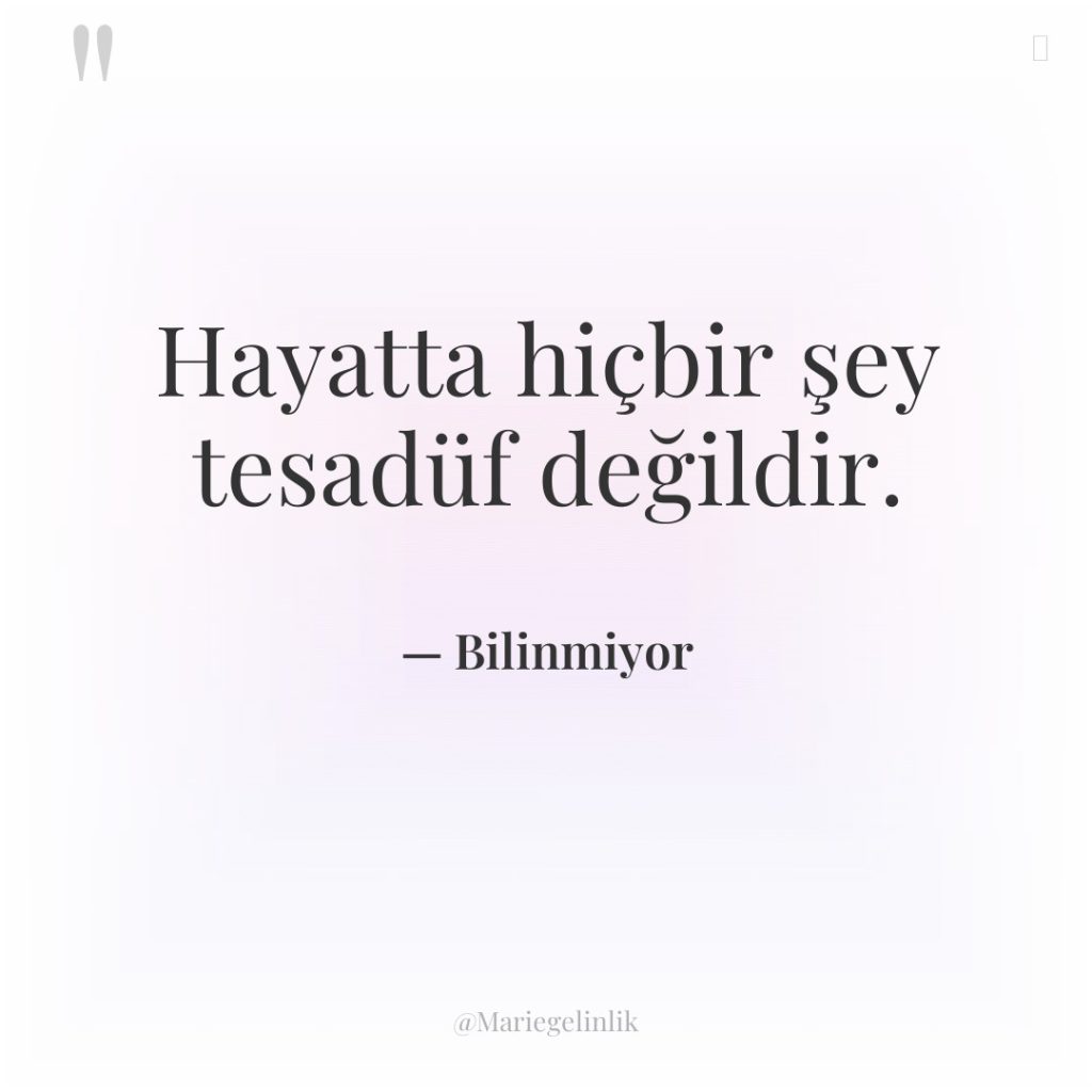 Hayatta hiçbir şey tesadüf değildir.