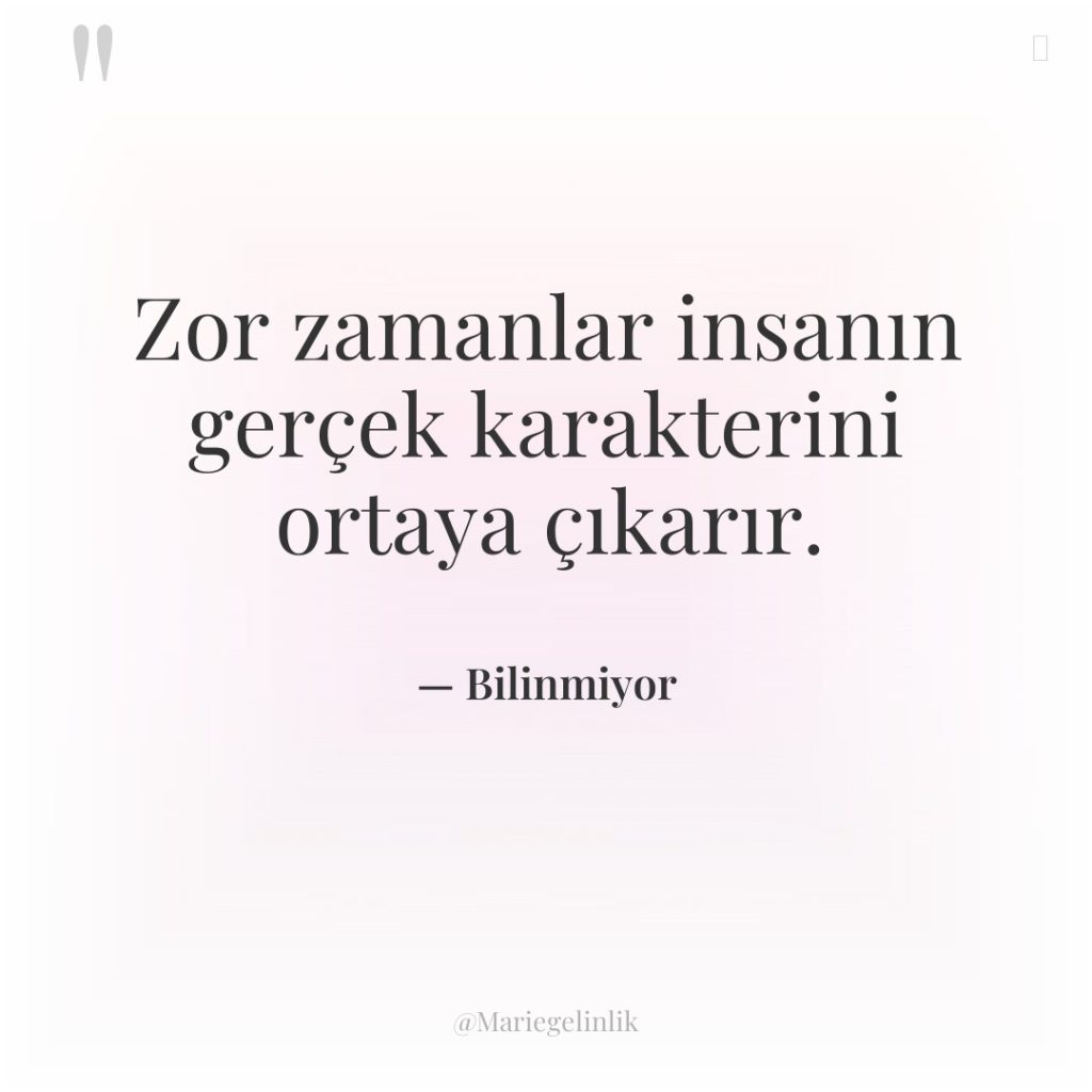 Zor zamanlar insanın gerçek karakterini ortaya çıkarır.