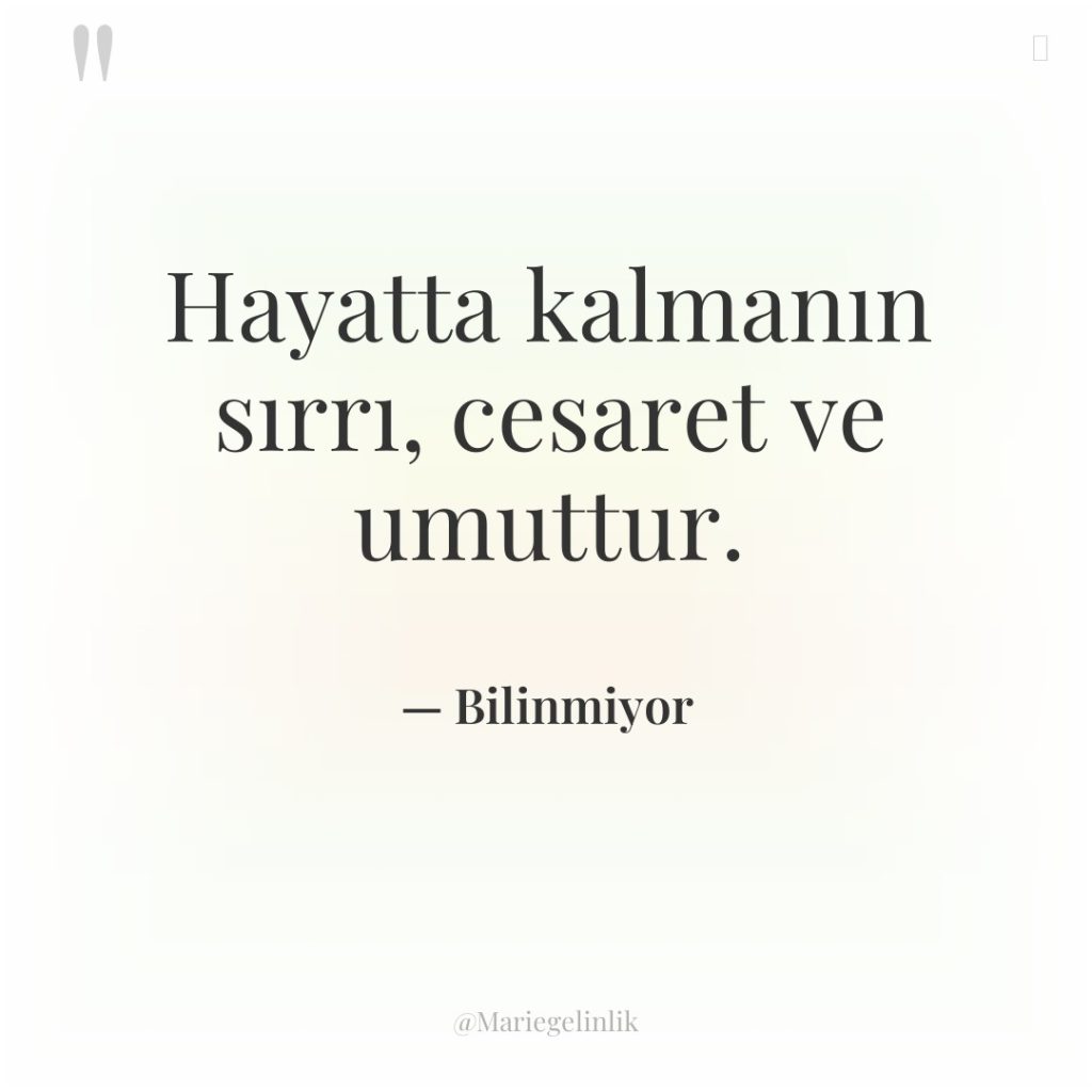 Hayatta kalmanın sırrı, cesaret ve umuttur.