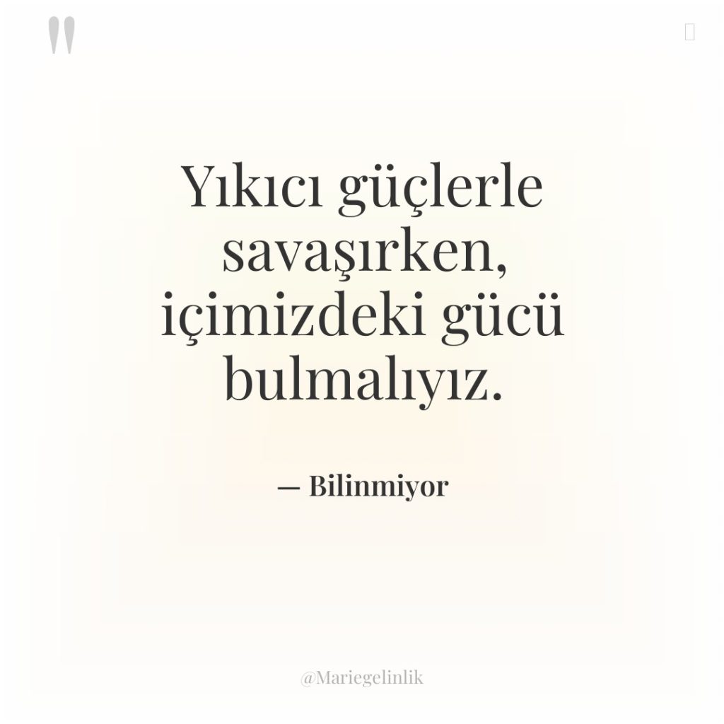 Yıkıcı güçlerle savaşırken, içimizdeki gücü bulmalıyız.