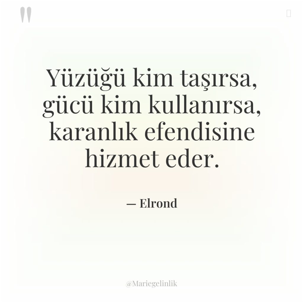 Yüzüğü kim taşırsa, gücü kim kullanırsa, karanlık efendisine hizmet eder.