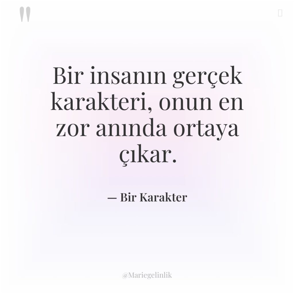 Bir insanın gerçek karakteri, onun en zor anında ortaya çıkar.