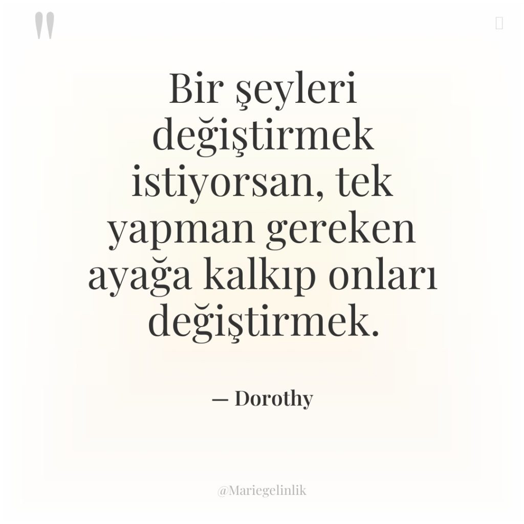 Bir şeyleri değiştirmek istiyorsan, tek yapman gereken ayağa kalkıp onları…